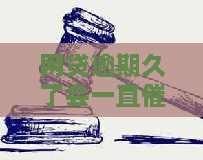 网贷逾期久了会一直吗需要注意哪些问题