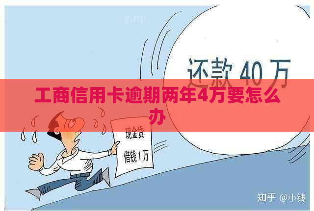工商信用卡逾期两年4万要怎么办
