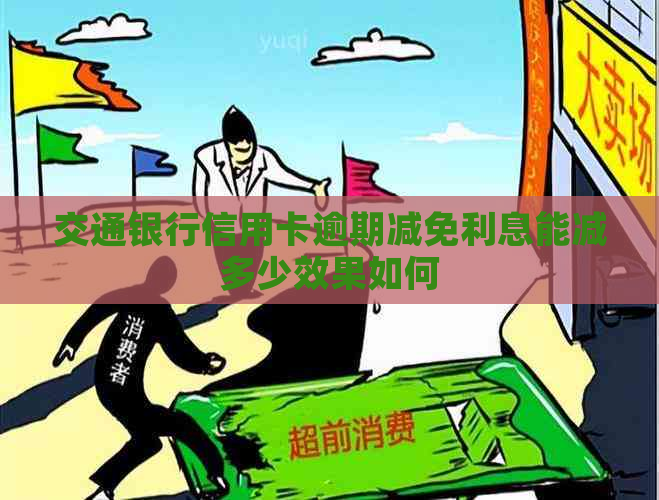 交通银行信用卡逾期减免利息能减多少效果如何