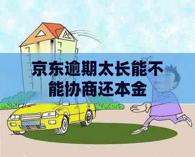 京东逾期太长能不能协商还本金