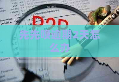 先先呗逾期2天怎么办