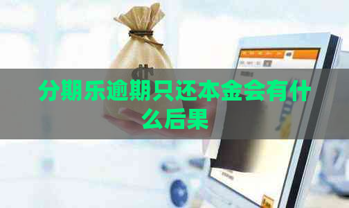 逾期只还本金会有什么后果