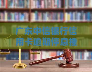 广东中信银行信用卡逾期停息挂账解决方法