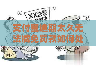 支付宝逾期太久无法减免罚款如何处理