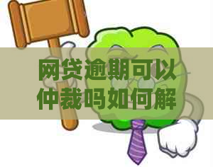 网贷逾期可以仲裁吗如何解决