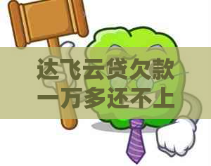 达飞云贷欠款一万多还不上会面临起诉吗