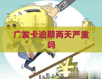 广发卡逾期两天严重吗