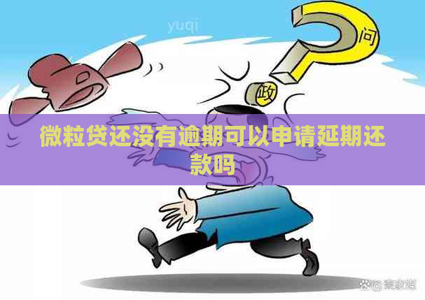 微粒贷还没有逾期可以申请延期还款吗