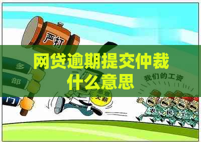 网贷逾期提交仲裁什么意思