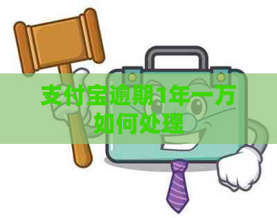 支付宝逾期1年一万如何处理