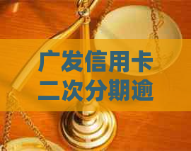 广发信用卡二次分期逾期如何处理