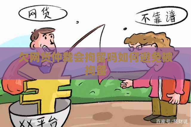欠网贷仲裁会拘留吗如何避免被拘留