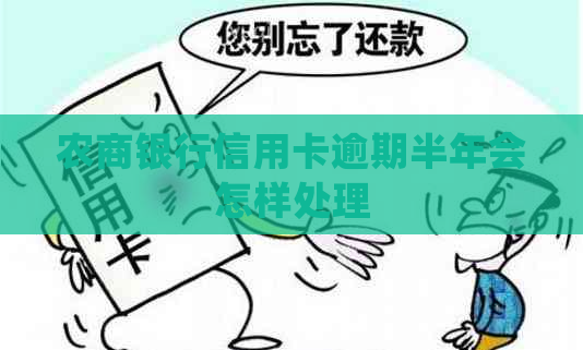 农商银行信用卡逾期半年会怎样处理