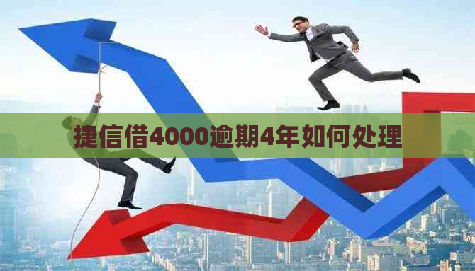 捷信借4000逾期4年如何处理