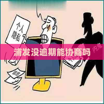 浦发没逾期能协商吗