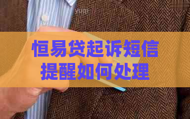 恒易贷起诉短信提醒如何处理