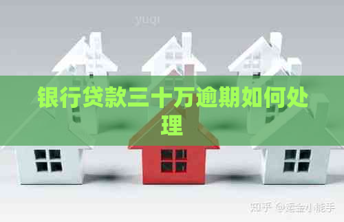 银行贷款三十万逾期如何处理