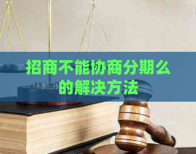招商不能协商分期么的解决方法
