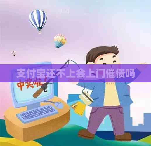 支付宝还不上会上门催债吗
