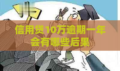 信用贷10万逾期一年会有哪些后果