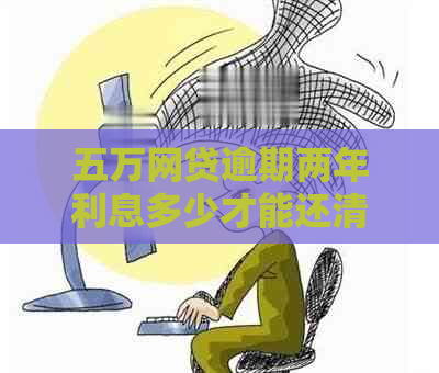 五万网贷逾期两年利息多少才能还清