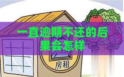 一直逾期不还的后果会怎样