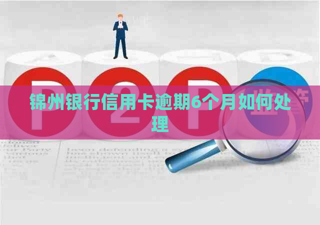 锦州银行信用卡逾期6个月如何处理