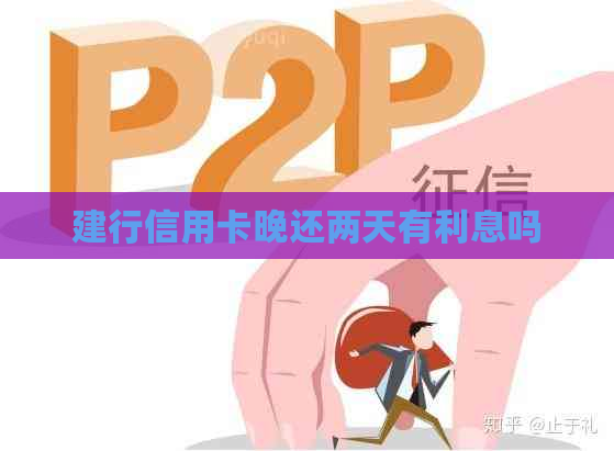 建行信用卡晚还两天有利息吗