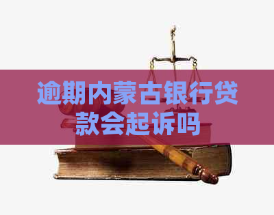 逾期内蒙古银行贷款会起诉吗