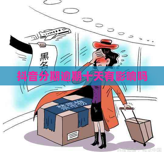 抖音分期逾期十天有影响吗
