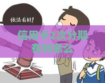 信用卡2次分期有利息么