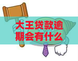 大王贷款逾期会有什么后果