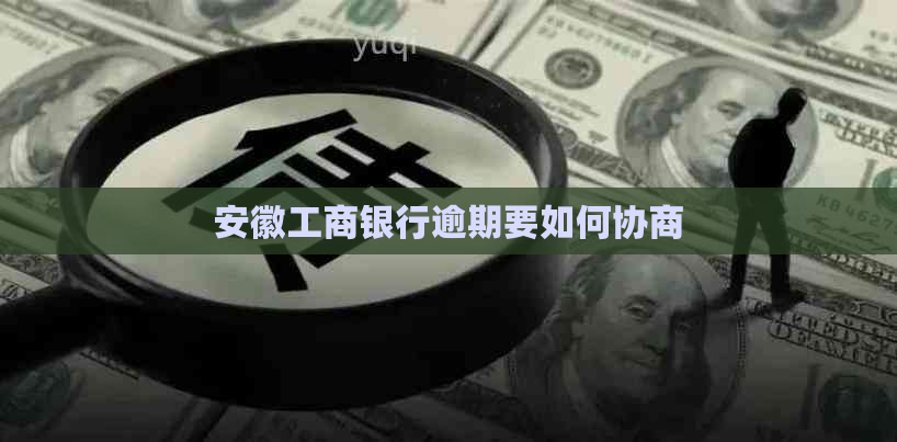 安徽工商银行逾期要如何协商