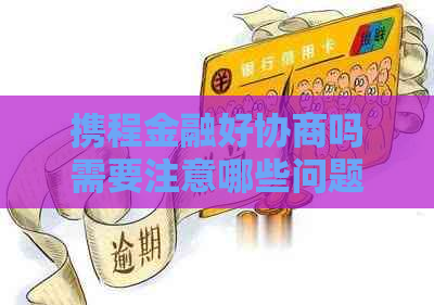 携程金融好协商吗需要注意哪些问题
