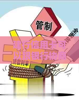 建行信用卡可以跟银行协商还款吗如何操作