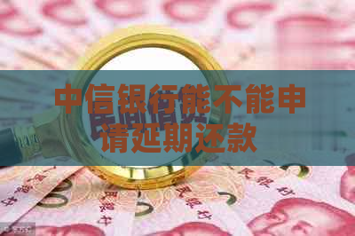 中信银行能不能申请延期还款
