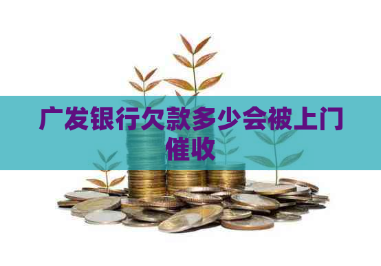 广发银行欠款多少会被上门