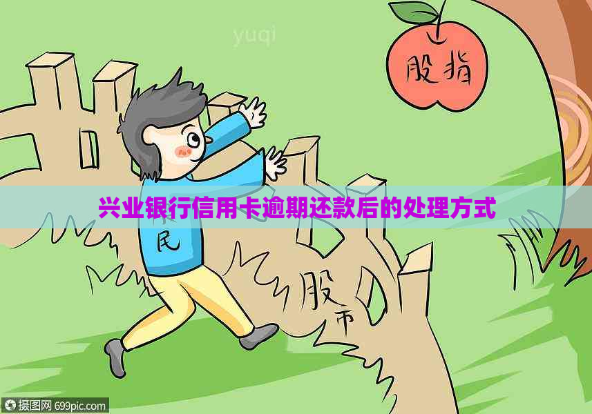 兴业银行信用卡逾期还款后的处理方式