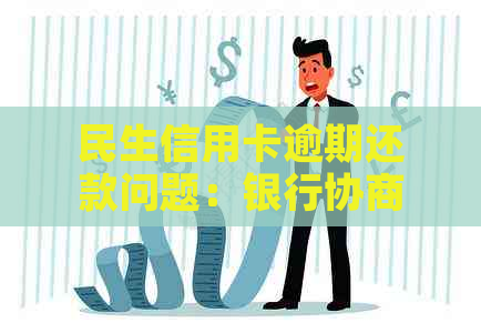 民生信用卡逾期还款问题：银行协商不同意的应对策略