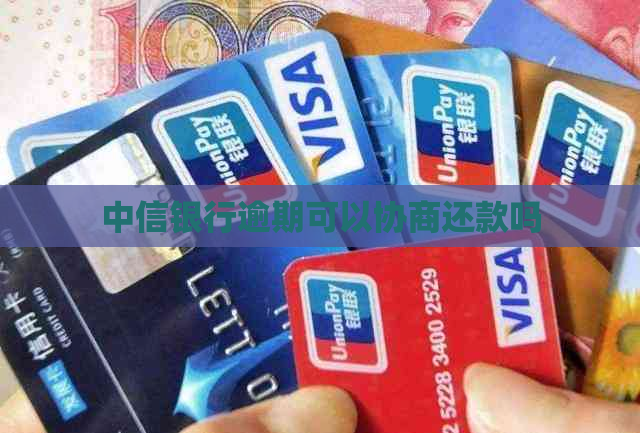 中信银行逾期可以协商还款吗