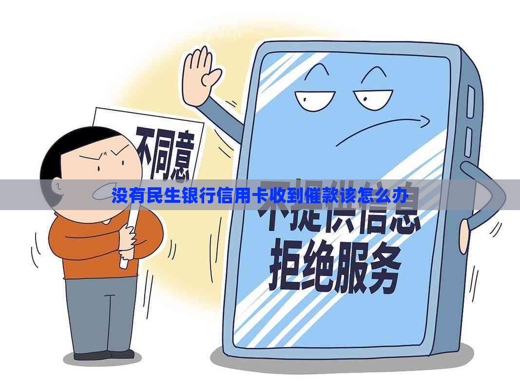 没有民生银行信用卡收到催款该怎么办