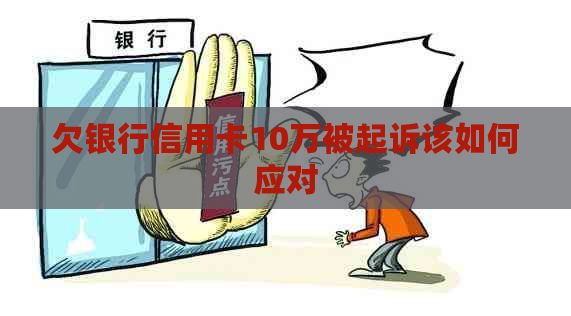 欠银行信用卡10万被起诉该如何应对