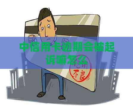 中信用卡逾期会被起诉嘛怎么