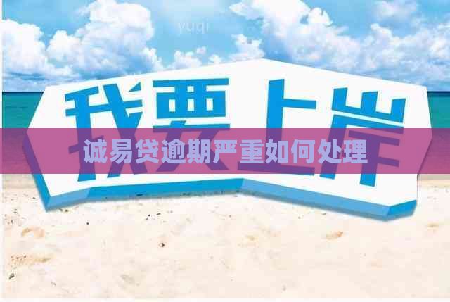 诚易贷逾期严重如何处理