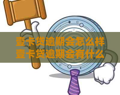 壹卡贷逾期会怎么样壹卡贷逾期会有什么后果