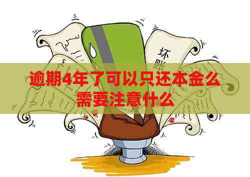逾期4年了可以只还本金么需要注意什么