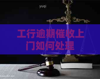 工行逾期上门如何处理