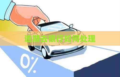 逾期去银行如何处理