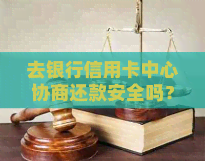 去银行信用卡中心协商还款安全吗？与信用卡银行协商还款方案会否被扣款？