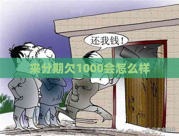 来分期欠1000会怎么样